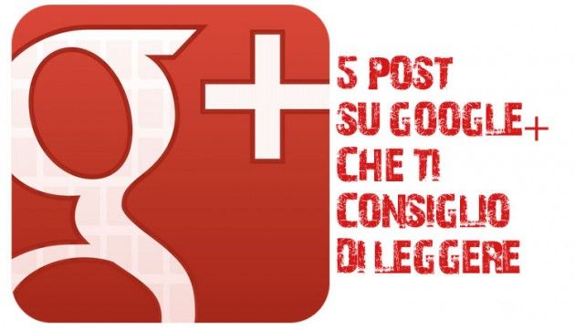 5 Articoli su Google+ che ti consiglio di leggere