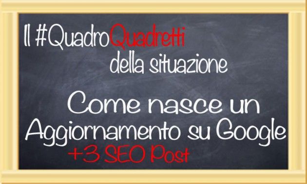 [Il #QuadroQuadretti della Situazione] Come nasce un aggiornamento dell’algoritmo su Google (+3 SEO Post Consigliati)