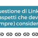 Questione di Link- 3 aspetti che devi (sempre) considerare