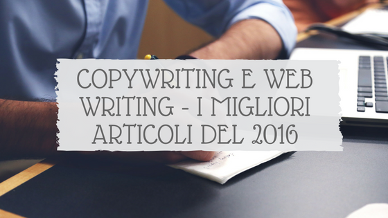 Copywriting e Web Writing – I migliori articoli del 2016